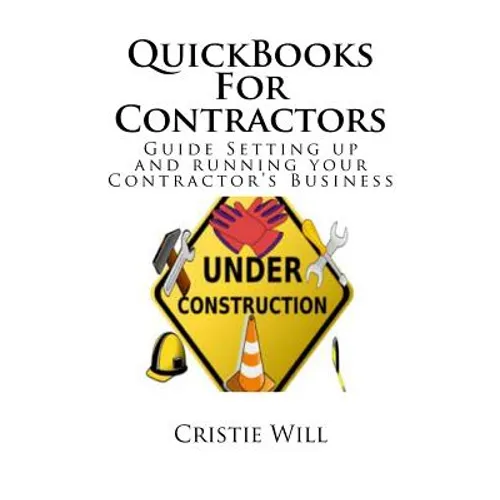 QuickBooks For Contractors: Guide Setting up and running your Contractor's Business