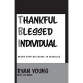 Thankful, Blessed Individual: Never Stop Believing in Miracles