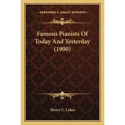 Famous Pianists Of Today And Yesterday (1900)
