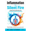 Inflammation The Silent Fire: Combat Chronic Inflammation With A Science-Based Approach: Proven Strategies to Restore Your Immune System, Reduce Stres
