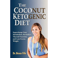 The Coconut Ketogenic Diet: Supercharge Your Metabolism, Revitalize Thyroid Function, and Lose Excess Weight