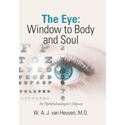 The Eye: Window to Body and Soul: An Ophthalmologist'S Odyssey