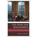 The Cross and Reaganomics: Conservative Christians Defending Ronald Reagan