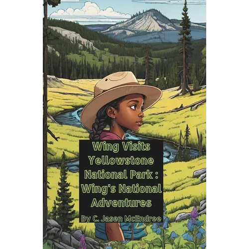Wing Visits Yellowstone National Park: Wing's National Park Adventures