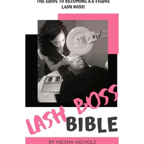 The Lash Boss Bible: How To Become A 6 Figure Lash Artist