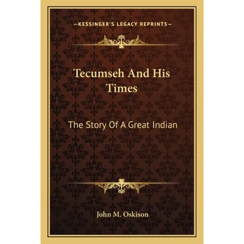 Tecumseh And His Times: The Story Of A Great Indian