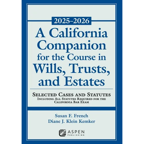 A California Companion for the Course in Wills, Trusts, and Estates, 2025-2026: Selected Cases and Statutes