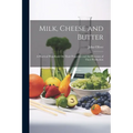 Milk, Cheese and Butter: A Practical Handbook On Their Properties and the Processes of Their Production