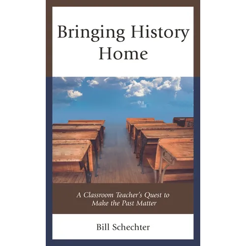 Bringing History Home: A Classroom Teacher's Quest to Make the Past Matter
