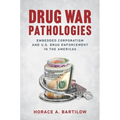 Drug War Pathologies: Embedded Corporatism and U.S. Drug Enforcement in the Americas