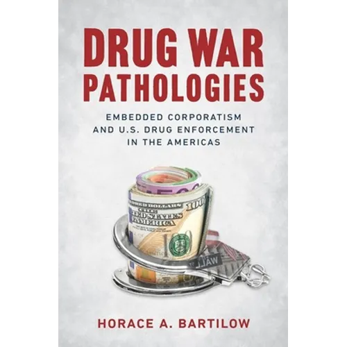 Drug War Pathologies: Embedded Corporatism and U.S. Drug Enforcement in the Americas