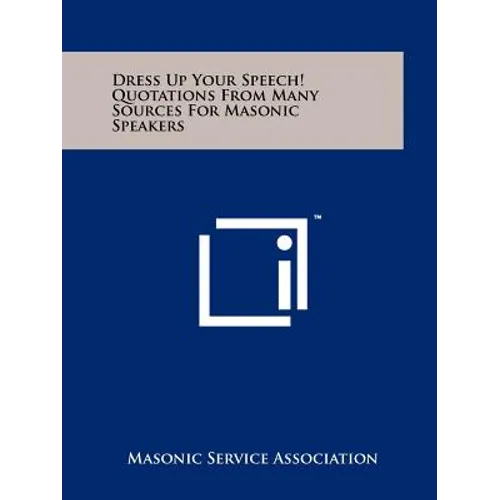 Dress Up Your Speech! Quotations From Many Sources For Masonic Speakers
