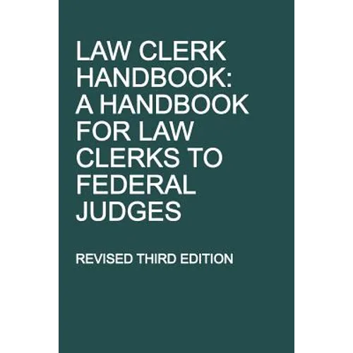 Law Clerk Handbook: A Handbook for Law Clerks to Federal Judges, Revised Third Edition