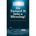 He Turned It into a Blessing!: An incarceration memoir