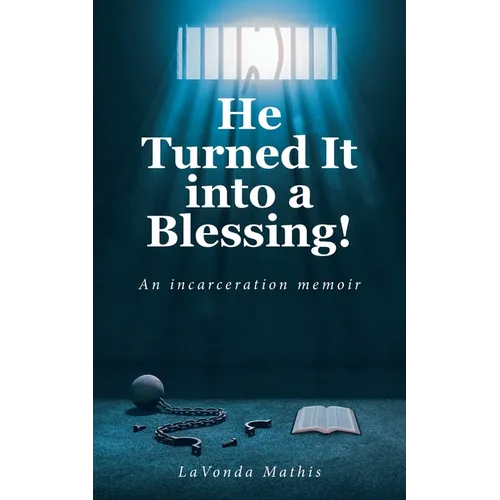 He Turned It into a Blessing!: An incarceration memoir