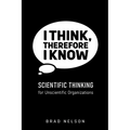 I Think, Therefore I Know: Scientific Thinking for Unscientific Organizations