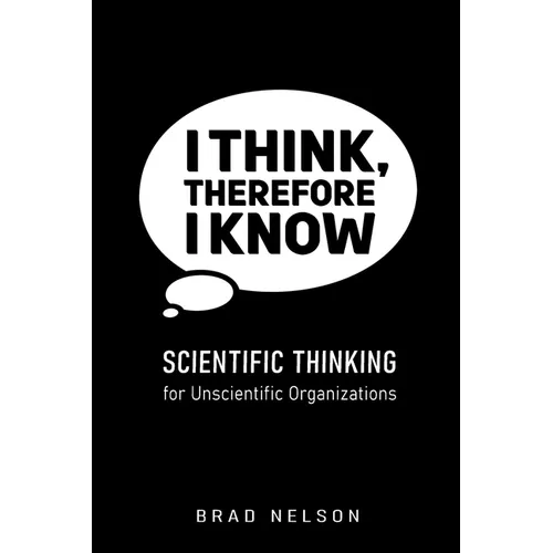 I Think, Therefore I Know: Scientific Thinking for Unscientific Organizations