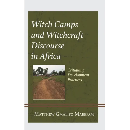 Witch Camps and Witchcraft Discourse in Africa: Critiquing Development Practices