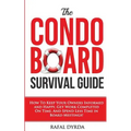 The Condo Board Survival Guide: How to Keep Your Owners Informed and Happy, Get Work Completed on Time and Spend Less Time in Board Meetings!