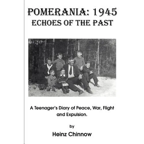 Pomerania: 1945 Echoes of the Past: A Teenager's Diary of Peace, War, Flight and Expulsion.