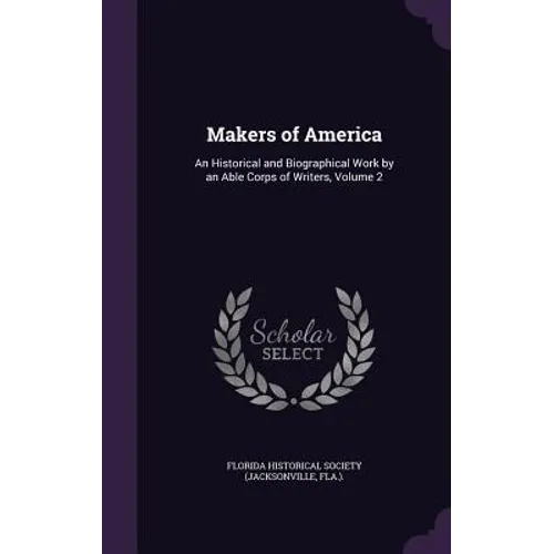 Makers of America: An Historical and Biographical Work by an Able Corps of Writers, Volume 2