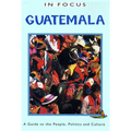 Guatemala in Focus: A Guide to the People, Politics and Culture