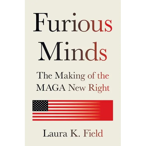 Furious Minds: The Making of the Maga New Right