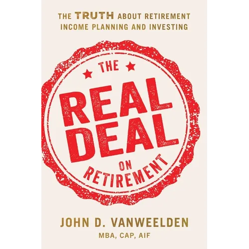 The Real Deal on Retirement: The Truth About Retirement Income Planning and Investing