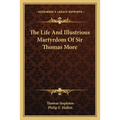 The Life And Illustrious Martyrdom Of Sir Thomas More
