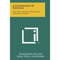 A Crossroads Of Freedom: The 1912 Campaign Speeches Of Woodrow Wilson