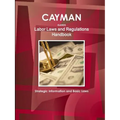Cayman Islands Labor Laws and Regulations Handbook: Strategic Information and Basic Laws