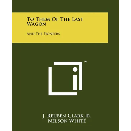 To Them of the Last Wagon: And the Pioneers