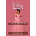 Chevy Ball Queen: A Daughter's Tribute to the Strength, Grace, and Legacy of Florence Speed