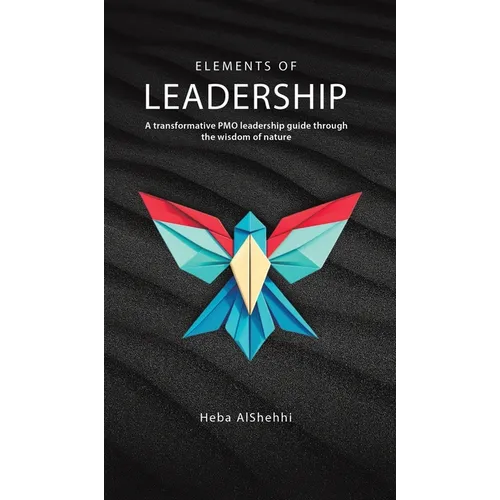 Elements of Leadership: A transformative PMO leadership guide through the wisdom of nature