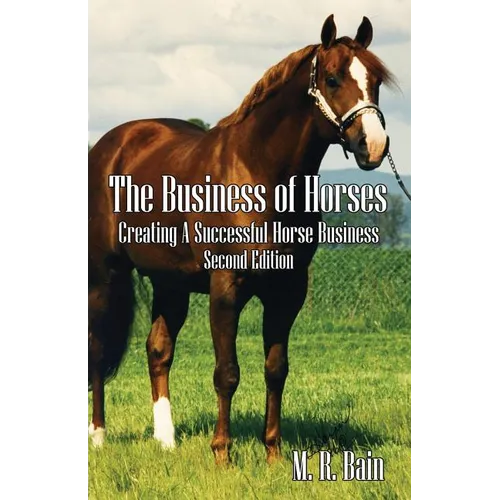 The Business of Horses: Creating a Successful Horse Business Second Edition