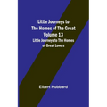 Little Journeys to the Homes of the Great - Volume 13: Little Journeys to the Homes of Great Lovers
