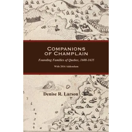 Companions of Champlain: Founding Families of Quebec, 1608-1635. with 2016 Addendum