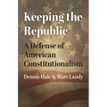 Keeping the Republic: A Defense of American Constitutionalism