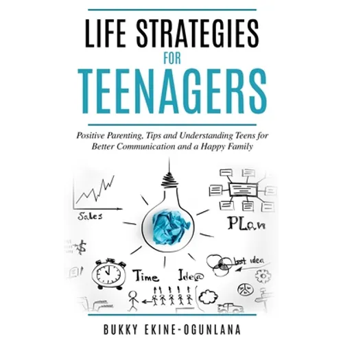 Life Strategies for Teenagers: Positive Parenting Tips and Understanding Teens for Better Communication and a Happy Family