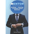 Mentor: The Complete Guide to Building and Running a Profitable Online Business