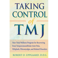 Taking Control of TMJ: Your Total Wellness Program for Recovering from Temporomandibular Joint Pain, Whiplash, Fibromyalgia, and Related Disorders