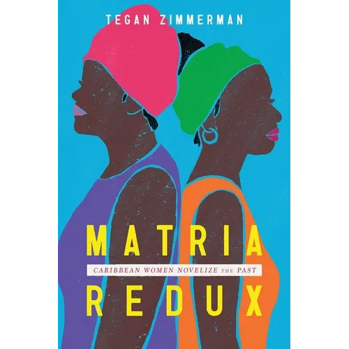 Matria Redux: Caribbean Women Novelize the Past (Hardback)