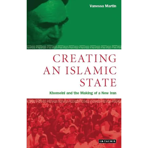 Creating an Islamic State: Khomeini and the Making of a New Iran
