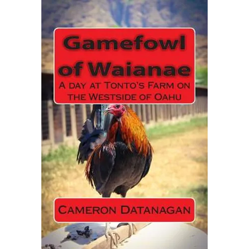 Gamefowl of Waianae: A day at Tonto's Farm on the Westside of Oahu