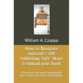 How to Navigate Amazons Self-Publishing Software & Upload your Book: A Step-by-Step guide loaded with valuable tips. First 2020 Edition.
