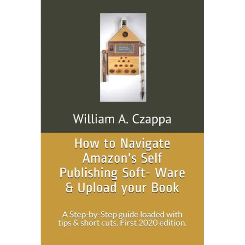 How to Navigate Amazons Self-Publishing Software & Upload your Book: A Step-by-Step guide loaded with valuable tips. First 2020 Edition.