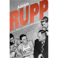 Adolph Rupp and the Rise of Kentucky Basketball