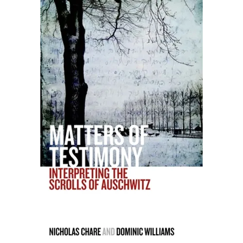 Matters of Testimony: Interpreting the Scrolls of Auschwitz