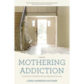 Mothering Addiction: A parent's story of heartache, healing, and keeping the door open
