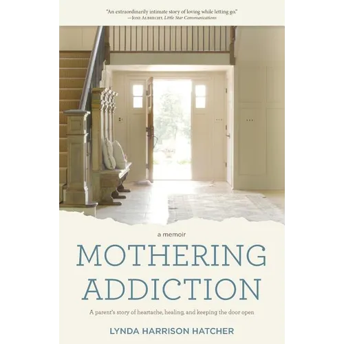 Mothering Addiction: A parent's story of heartache, healing, and keeping the door open